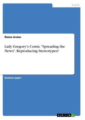 Arslan |  Lady Gregory's Comic "Spreading the News". Reproducing Stereotypes? | Buch |  Sack Fachmedien