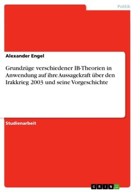 Engel | Grundzüge verschiedener IB-Theorien in Anwendung auf ihre Aussagekraft über den Irakkrieg 2003 und seine Vorgeschichte | Buch | 978-3-668-84008-9 | sack.de