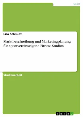 Schmidt |  Marktbeschreibung und Marketingplanung für sportvereinseigene Fitness-Studios | eBook | Sack Fachmedien