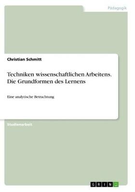 Schmitt | Techniken wissenschaftlichen Arbeitens. Die Grundformen des Lernens | Buch | 978-3-668-84284-7 | www.sack.de
