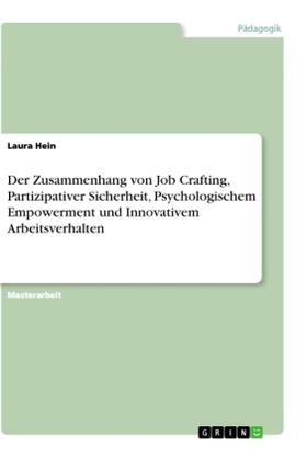Hein | Der Zusammenhang von Job Crafting, Partizipativer Sicherheit, Psychologischem Empowerment und Innovativem Arbeitsverhalten | Buch | 978-3-668-84350-9 | sack.de