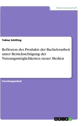 Schilling | Reflexion des Produkts der Bachelorarbeit unter Berücksichtigung der Nutzungsmöglichkeiten neuer Medien | Buch | 978-3-668-84908-2 | sack.de
