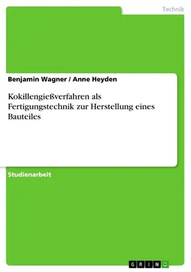 Wagner / Heyden |  Kokillengießverfahren als Fertigungstechnik zur Herstellung eines Bauteiles | eBook | Sack Fachmedien