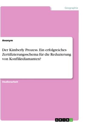 Der Kimberly Prozess. Ein erfolgreiches Zertifizierungsschema für die Reduzierung von Konfliktdiamanten? | Buch | 978-3-668-87603-3 | sack.de