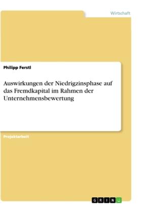 Ferstl |  Auswirkungen der Niedrigzinsphase auf das Fremdkapital im Rahmen der Unternehmensbewertung | Buch |  Sack Fachmedien