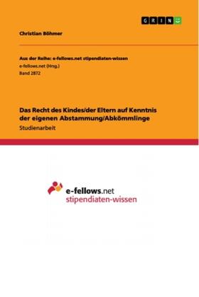 Böhmer |  Das Recht des Kindes/der Eltern auf Kenntnis der eigenen Abstammung/Abkömmlinge | Buch |  Sack Fachmedien