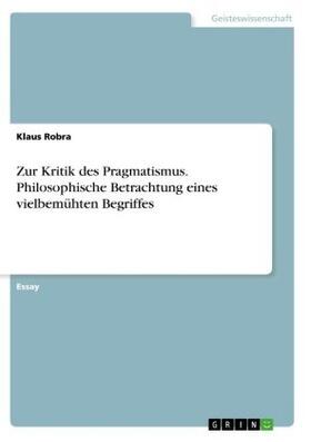 Robra |  Zur Kritik des Pragmatismus. Philosophische Betrachtung eines vielbemühten Begriffes | Buch |  Sack Fachmedien