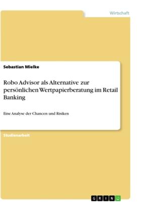 Mielke | Robo Advisor als Alternative zur persönlichen Wertpapierberatung im Retail Banking | Buch | 978-3-668-89249-1 | sack.de