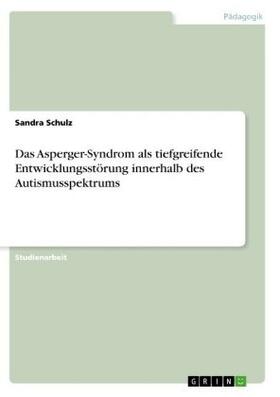 Schulz |  Das Asperger-Syndrom als tiefgreifende Entwicklungsstörung innerhalb des Autismusspektrums | Buch |  Sack Fachmedien