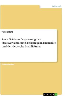 Renz |  Zur effektiven Begrenzung der Staatsverschuldung. Fiskalregeln, Finanzräte und der deutsche Stabilitätsrat | Buch |  Sack Fachmedien
