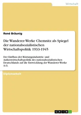 Bräunig |  Die Wanderer-Werke Chemnitz als Spiegel der nationalsozialistischen Wirtschaftspolitik 1933-1945 | eBook | Sack Fachmedien