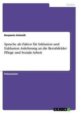 Schmidt | Sprache als Faktor für Inklusion und Exklusion. Anlehnung an die Berufsfelder Pflege und Soziale Arbeit | Buch | 978-3-668-90443-9 | sack.de