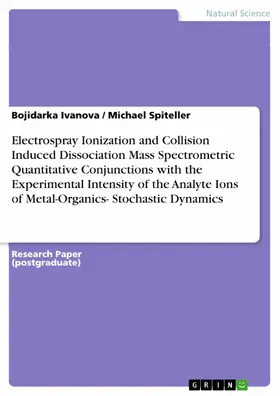 Ivanova / Spiteller |  Electrospray Ionization and Collision Induced Dissociation Mass Spectrometric Quantitative Conjunctions with the Experimental Intensity of the Analyte Ions of Metal-Organics- Stochastic Dynamics | eBook | Sack Fachmedien