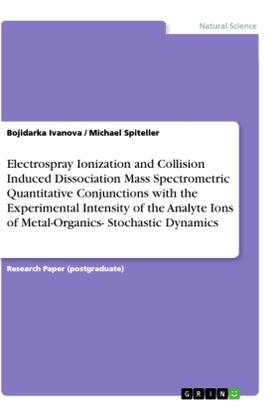 Spiteller / Ivanova |  Electrospray Ionization and Collision Induced Dissociation Mass Spectrometric Quantitative Conjunctions with the Experimental Intensity of the Analyte Ions of Metal-Organics- Stochastic Dynamics | Buch |  Sack Fachmedien