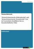 Weinreich |  "Deutsch-französische Erbfeindschaft" und "deutsch-französische Freundschaft". Von tief wurzelnden Konflikten hin zu freundschaftlicher Nähe | eBook | Sack Fachmedien