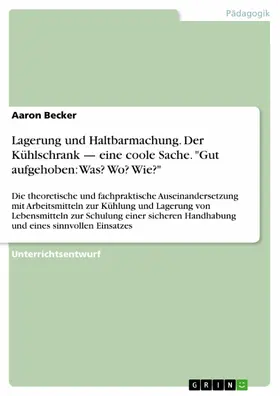Becker |  Lagerung und Haltbarmachung. Der Kühlschrank - eine coole Sache. "Gut aufgehoben: Was? Wo? Wie?" | eBook | Sack Fachmedien