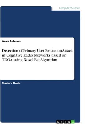 Rehman |  Detection of Primary User Emulation Attack in Cognitive Radio Networks based on TDOA using Novel Bat Algorithm | Buch |  Sack Fachmedien