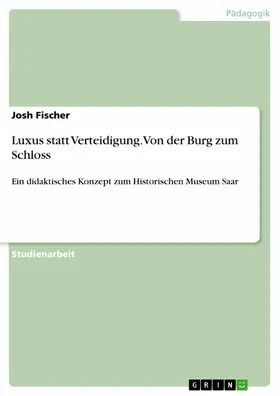 Fischer |  Luxus statt Verteidigung. Von der Burg zum Schloss | eBook | Sack Fachmedien