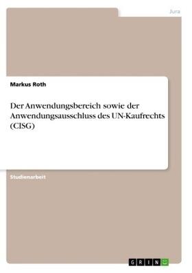 Roth | Der Anwendungsbereich sowie der Anwendungsausschluss des  UN-Kaufrechts (CISG) | Buch | sack.de