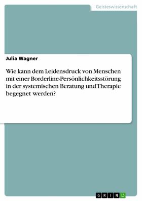 Wagner | Wie kann dem Leidensdruck von Menschen mit einer Borderline-Persönlichkeitsstörung in der systemischen Beratung und Therapie begegnet werden? | E-Book | sack.de