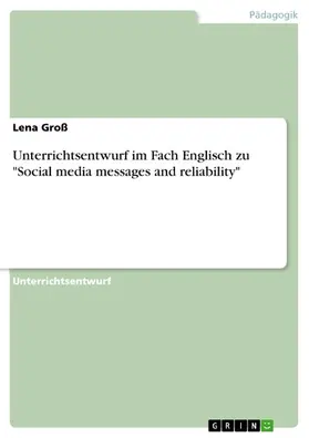 Groß |  Unterrichtsentwurf im Fach Englisch zu "Social media messages and reliability" | eBook | Sack Fachmedien
