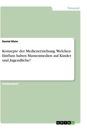 Klein |  Konzepte der Medienerziehung. Welchen Einfluss haben Massenmedien auf Kinder und Jugendliche? | Buch |  Sack Fachmedien