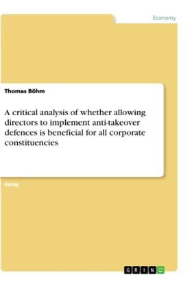 Böhm |  A critical analysis of whether allowing directors to implement anti-takeover defences is beneficial for all corporate constituencies | Buch |  Sack Fachmedien