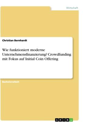 Bernhardt |  Wie funktioniert moderne Unternehmensfinanzierung? Crowdfunding mit Fokus auf Initial Coin Offering | Buch |  Sack Fachmedien