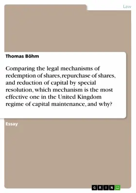 Böhm |  Comparing the legal mechanisms of redemption of shares, repurchase of shares, and reduction of capital by special resolution, which mechanism is the most effective one in the United Kingdom regime of capital maintenance, and why? | eBook | Sack Fachmedien