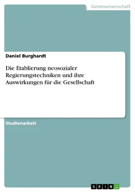 Burghardt |  Die Etablierung neosozialer Regierungstechniken und ihre Auswirkungen für die Gesellschaft | eBook | Sack Fachmedien