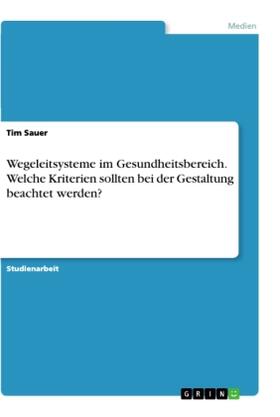 Sauer |  Wegeleitsysteme im Gesundheitsbereich. Welche Kriterien sollten bei der Gestaltung beachtet werden? | Buch |  Sack Fachmedien