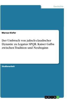 Kiefer |  Der Umbruch von julisch-claudischer Dynastie zu Legatus SPQR. Kaiser Galba zwischen Tradition und Neubeginn | Buch |  Sack Fachmedien