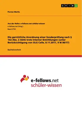 Moritz |  Die gerichtliche Anordnung einer Sonderprüfung nach § 142 Abs. 2 AktG trotz interner Ermittlungen (unter Berücksichtigung von OLG Celle, 8.11.2017, 9 W 86/17) | eBook | Sack Fachmedien