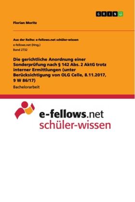 Moritz |  Die gerichtliche Anordnung einer Sonderprüfung nach § 142 Abs. 2 AktG trotz interner Ermittlungen (unter Berücksichtigung von OLG Celle, 8.11.2017, 9 W 86/17) | Buch |  Sack Fachmedien