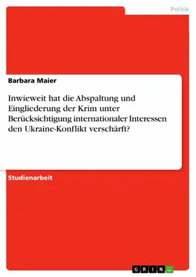 Maier |  Inwieweit hat die Abspaltung und Eingliederung der Krim unter Berücksichtigung internationaler Interessen den Ukraine-Konflikt verschärft? | eBook | Sack Fachmedien