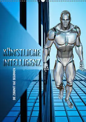 Bleicher |  Künstliche Intelligenz - die Zukunft hat begonnen (Wandkalender 2019 DIN A2 hoch) | Sonstiges |  Sack Fachmedien