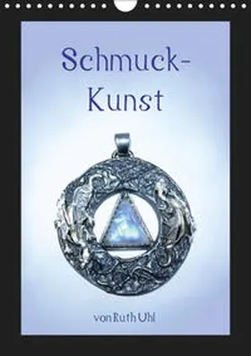 Uhl / und Künstlerin |  Schmuck-Kunst von Ruth Uhl (Wandkalender 2019 DIN A4 hoch) | Sonstiges |  Sack Fachmedien