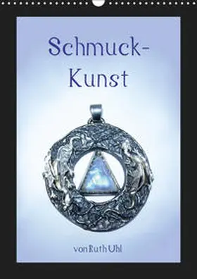 Uhl / und Künstlerin |  Schmuck-Kunst von Ruth Uhl (Wandkalender 2019 DIN A3 hoch) | Sonstiges |  Sack Fachmedien