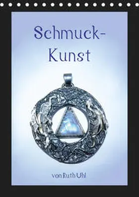 Uhl / und Künstlerin |  Schmuck-Kunst von Ruth Uhl (Tischkalender 2019 DIN A5 hoch) | Sonstiges |  Sack Fachmedien