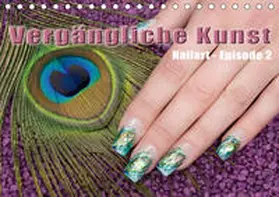 Hähnel |  Vergängliche Kunst - Nailart Episode 2 (Tischkalender 2019 DIN A5 quer) | Sonstiges |  Sack Fachmedien
