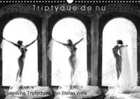 Weis |  Triptyque de nu - Sinnliche Tryptichons (Wandkalender 2019 DIN A3 quer) | Sonstiges |  Sack Fachmedien