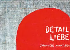 Anderfeldt |  Detail Liebe - Japanische Miniaturen (Tischkalender 2019 DIN A5 quer) | Sonstiges |  Sack Fachmedien