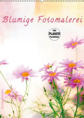 Kunze |  Blumige Fotomalerei (Wandkalender 2019 DIN A2 hoch) | Sonstiges |  Sack Fachmedien