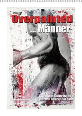 Wehrle & Uwe Frank |  Overpainted ... Männer (Wandkalender 2019 DIN A2 hoch) | Sonstiges |  Sack Fachmedien