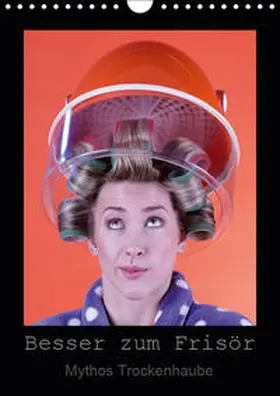 Weis |  Besser zum Frisör - Mythos Trockenhaube (Wandkalender 2019 DIN A4 hoch) | Sonstiges |  Sack Fachmedien