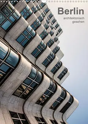 Grossbauer |  Berlin, architektonisch gesehen (Wandkalender 2020 DIN A3 hoch) | Sonstiges |  Sack Fachmedien