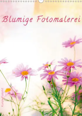 Kunze |  Blumige Fotomalerei (Wandkalender 2020 DIN A3 hoch) | Sonstiges |  Sack Fachmedien
