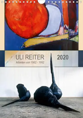 Reiter |  Uli Reiter - Arbeiten von 1982 bis 1992 (Wandkalender 2020 DIN A4 hoch) | Sonstiges |  Sack Fachmedien