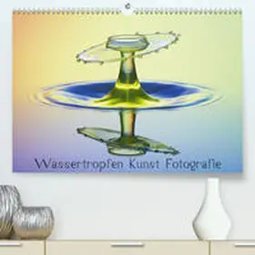 Nimmervoll |  Wassertropfen Kunst Fotografie(Premium, hochwertiger DIN A2 Wandkalender 2020, Kunstdruck in Hochglanz) | Sonstiges |  Sack Fachmedien