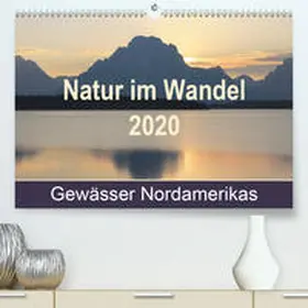 Nass |  Natur im Wandel 2020, Gewässer Nordamerikas(Premium, hochwertiger DIN A2 Wandkalender 2020, Kunstdruck in Hochglanz) | Sonstiges |  Sack Fachmedien